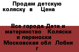 Продам детскую  коляску 3в1 › Цена ­ 14 000 - Все города Дети и материнство » Коляски и переноски   . Московская обл.,Лобня г.